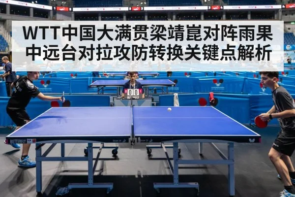 WTT中国大满贯梁靖崑对阵雨果中远台对拉攻防转换关键点解析